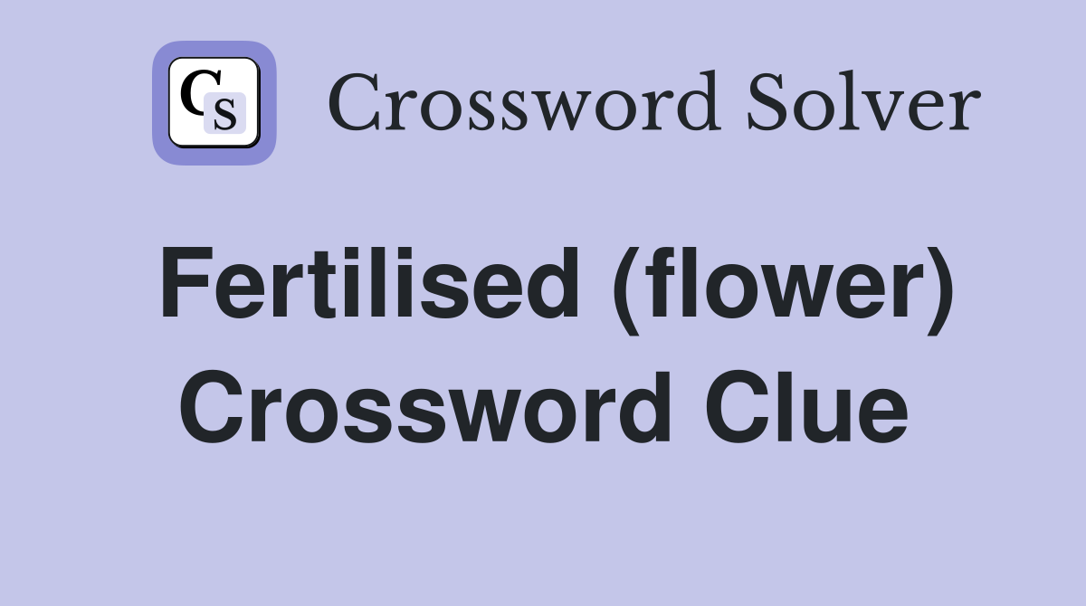 Fertilised (flower) Crossword Clue