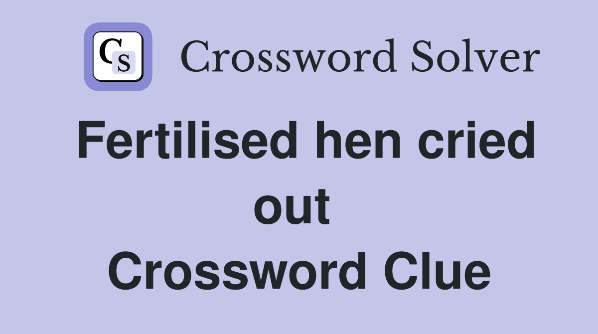 Fertilised hen cried out  Crossword Clue