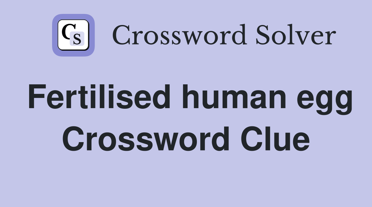 Fertilised human egg Crossword Clue