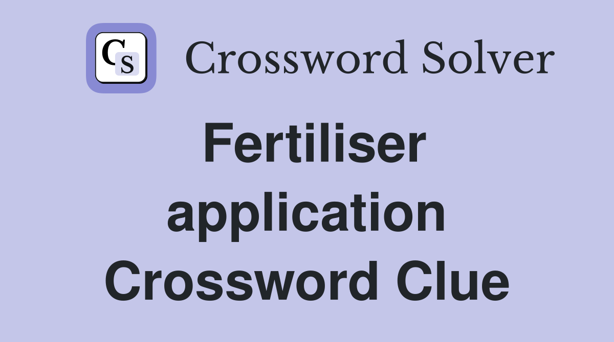Fertiliser application Crossword Clue