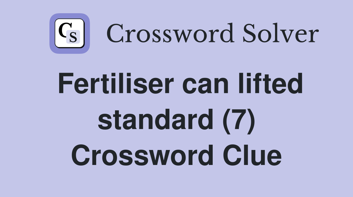 Fertiliser can lifted standard (7) Crossword Clue