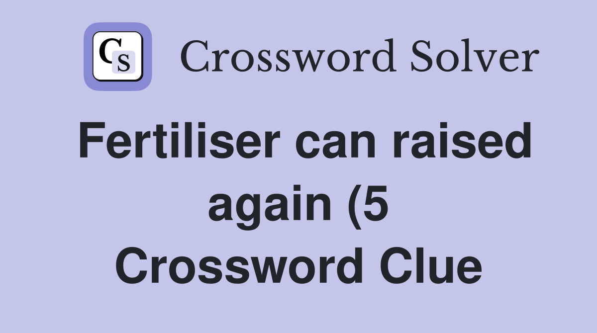 Fertiliser can raised again (5) Crossword Clue Answers Crossword Solver Fertiliser can raised again (5) Crossword Clue Answers Crossword Solver