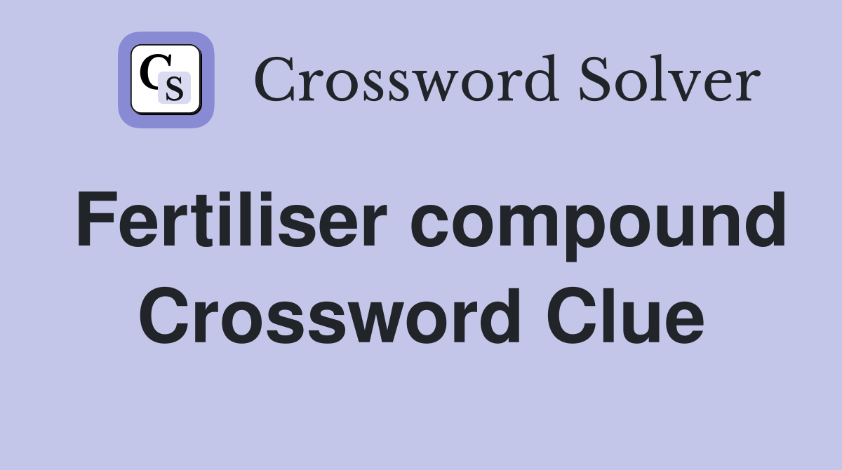 Fertiliser compound Crossword Clue