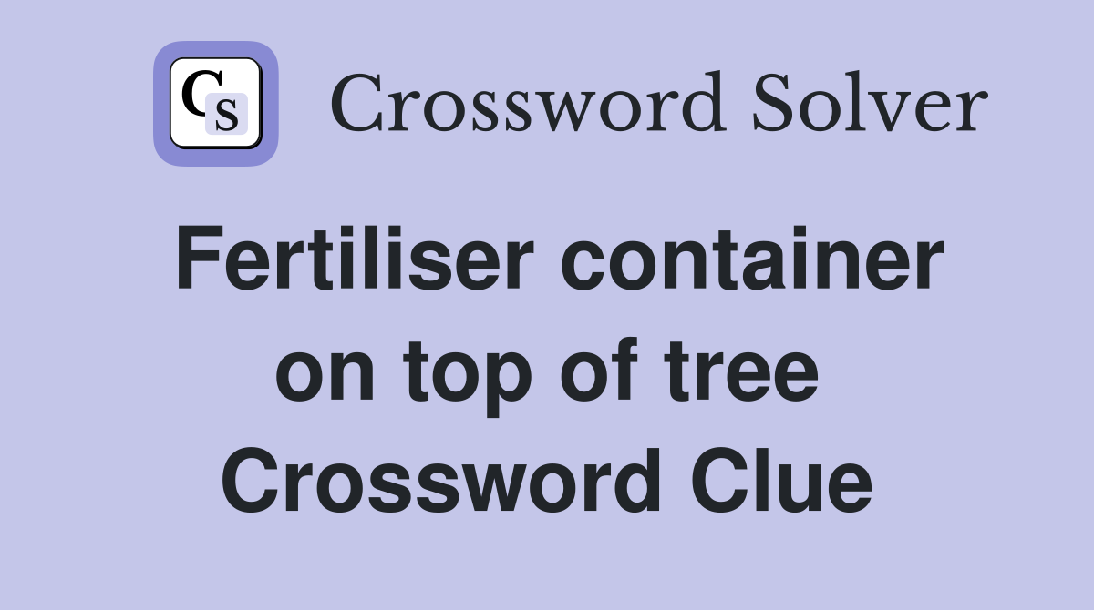 Fertiliser container on top of tree Crossword Clue