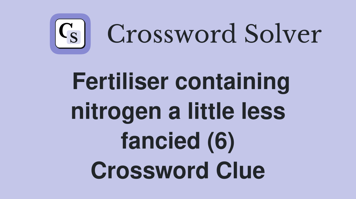 Fertiliser containing nitrogen a little less fancied (6) Crossword Clue