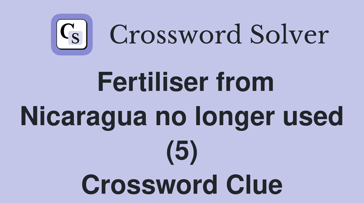 Fertiliser from Nicaragua no longer used (5) Crossword Clue