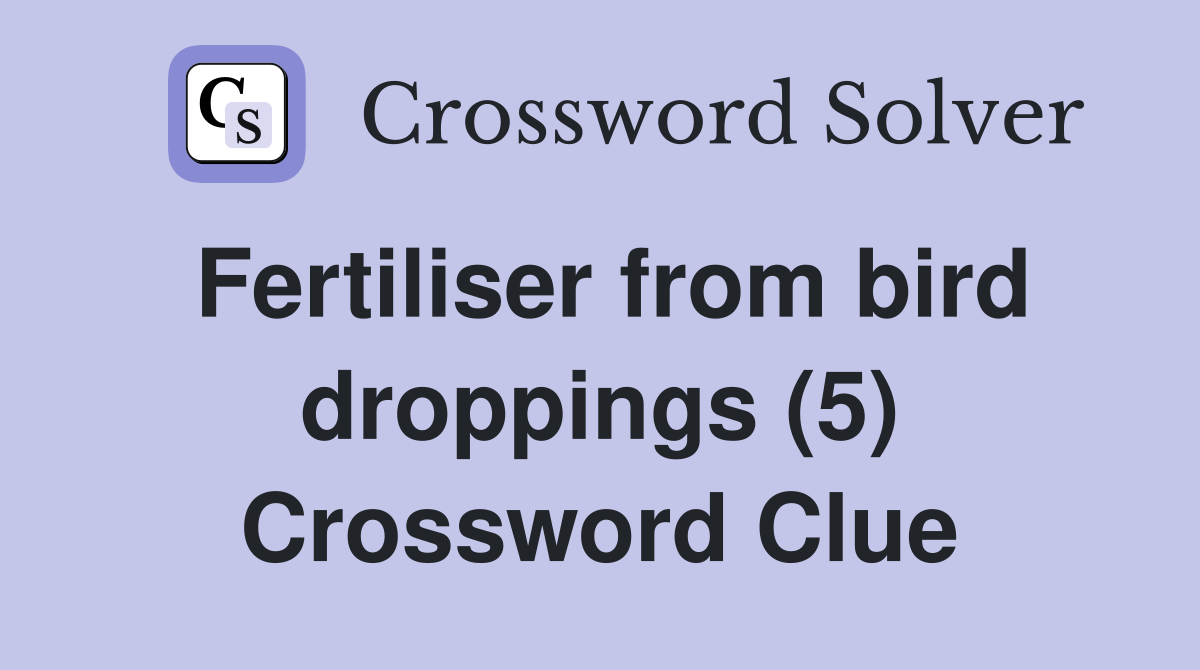 Fertiliser from bird droppings (5) Crossword Clue