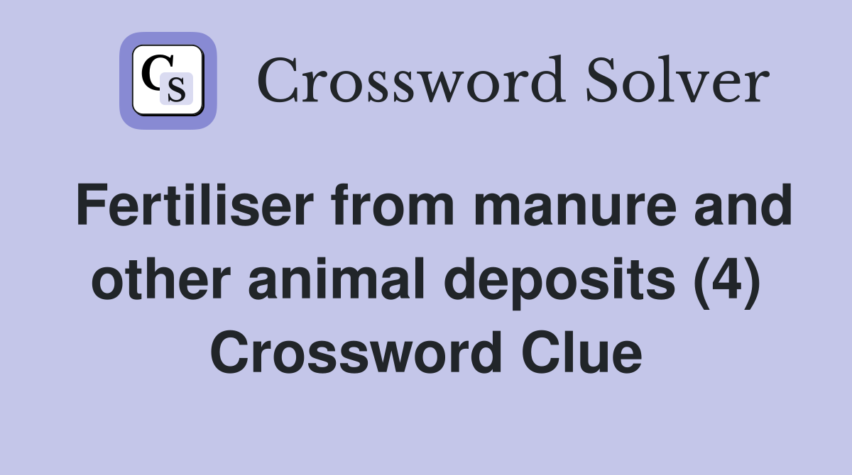 Fertiliser from manure and other animal deposits (4) Crossword Clue