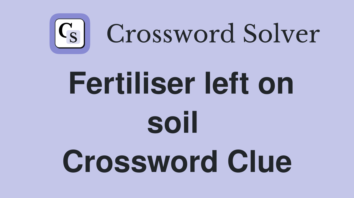 Fertiliser left on soil  Crossword Clue