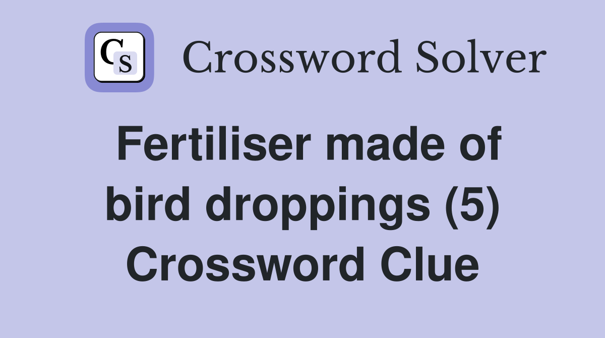 Fertiliser made of bird droppings (5) Crossword Clue