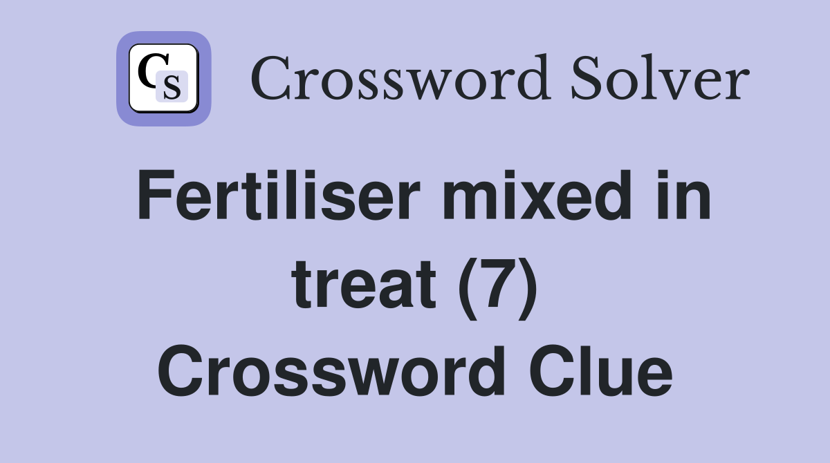 Fertiliser mixed in treat (7) Crossword Clue