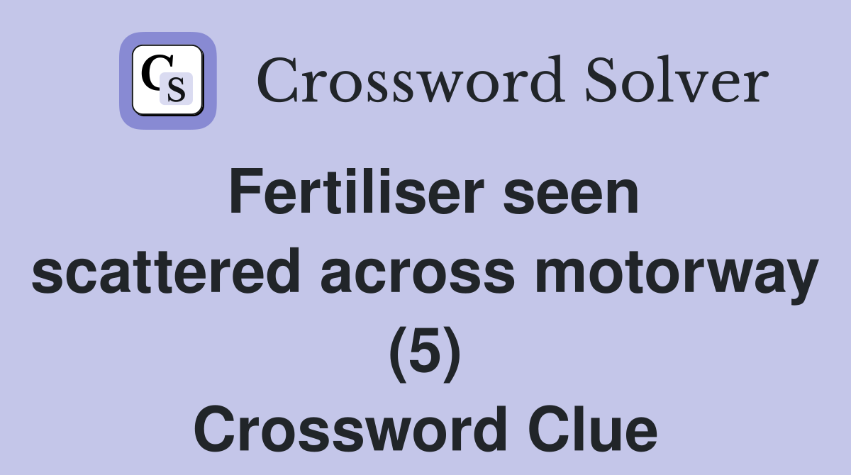 Fertiliser seen scattered across motorway (5) Crossword Clue