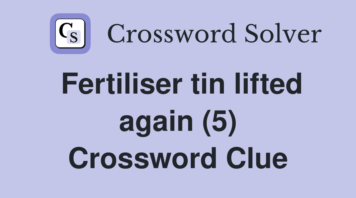 Fertiliser tin lifted again (5) Crossword Clue