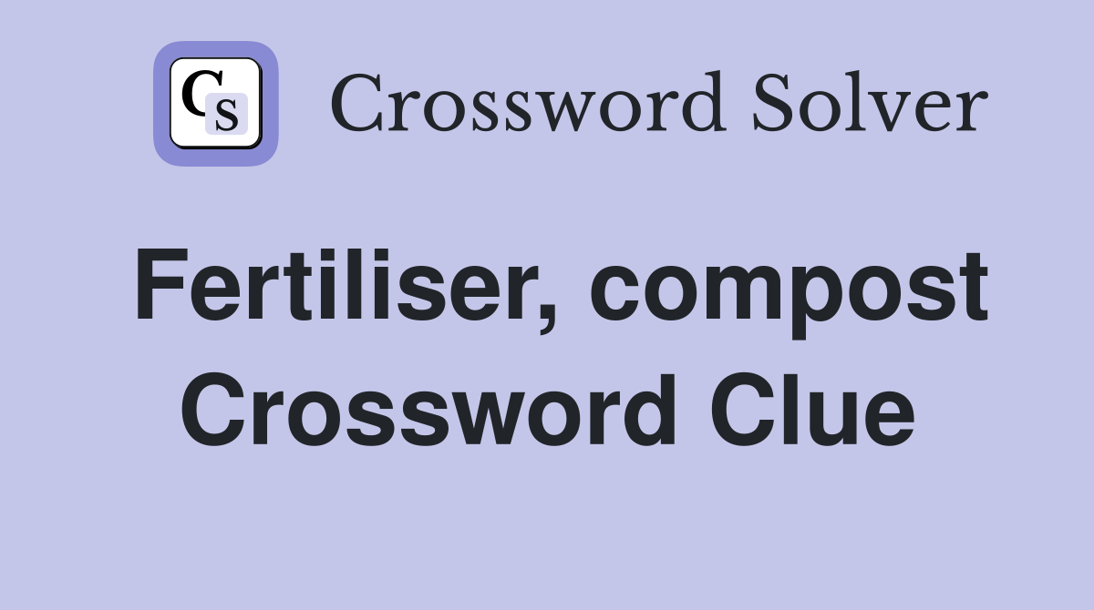 Fertiliser, compost Crossword Clue