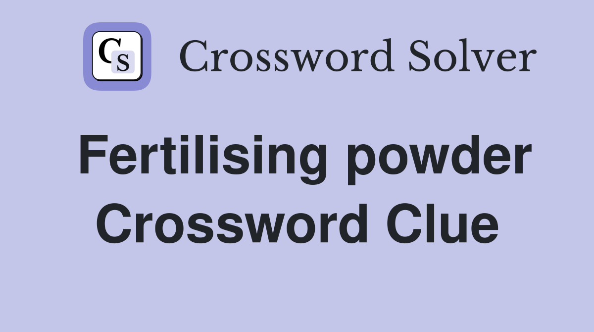 Fertilising powder Crossword Clue