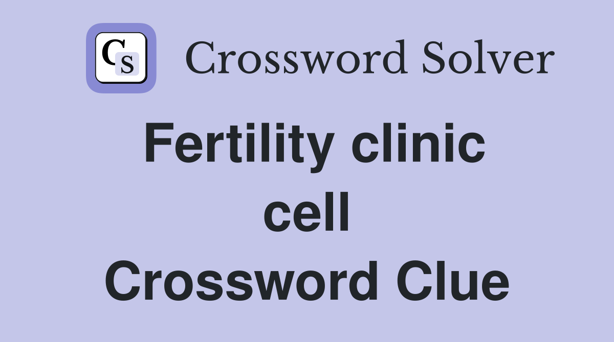Fertility clinic cell Crossword Clue