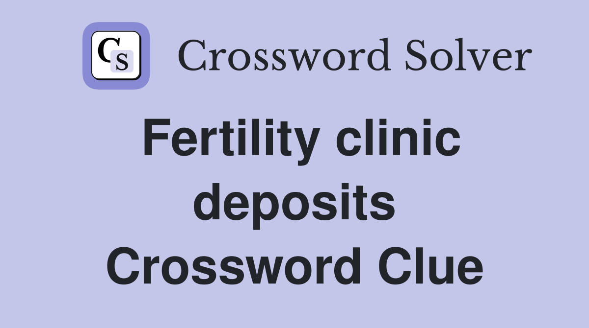 Fertility clinic deposits Crossword Clue