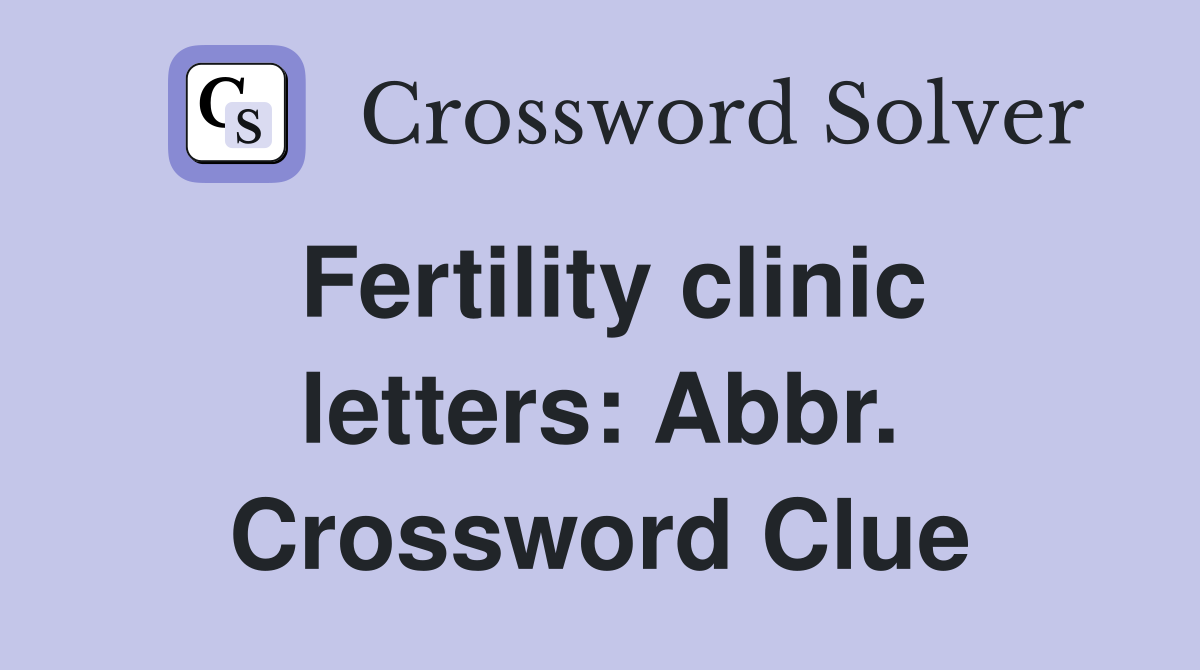 Fertility clinic letters: Abbr. Crossword Clue
