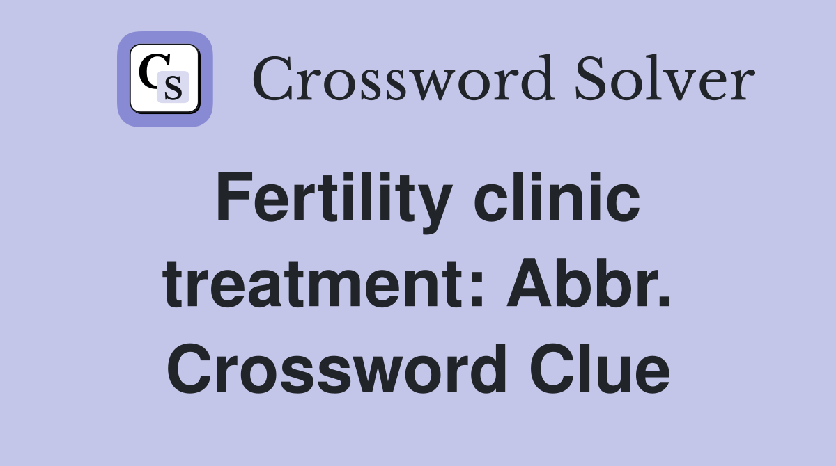 Fertility clinic treatment: Abbr. Crossword Clue