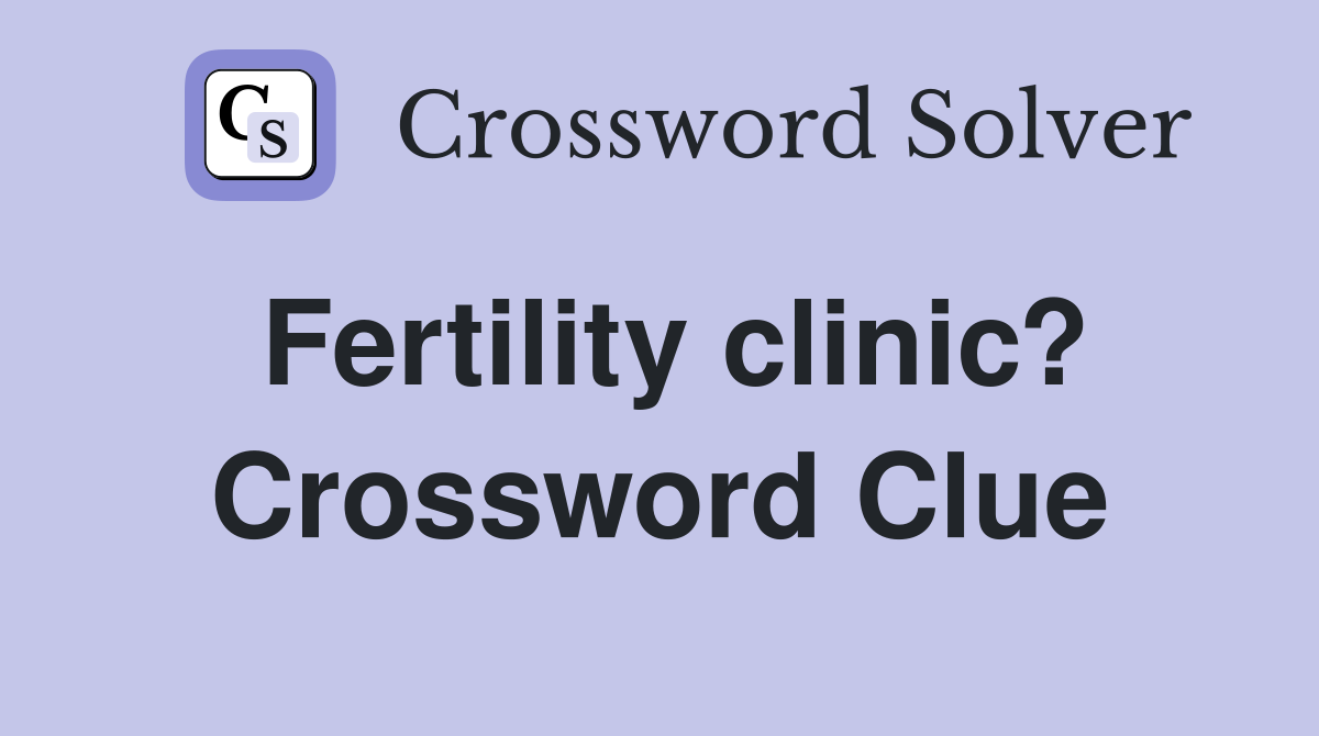 Fertility clinic? Crossword Clue