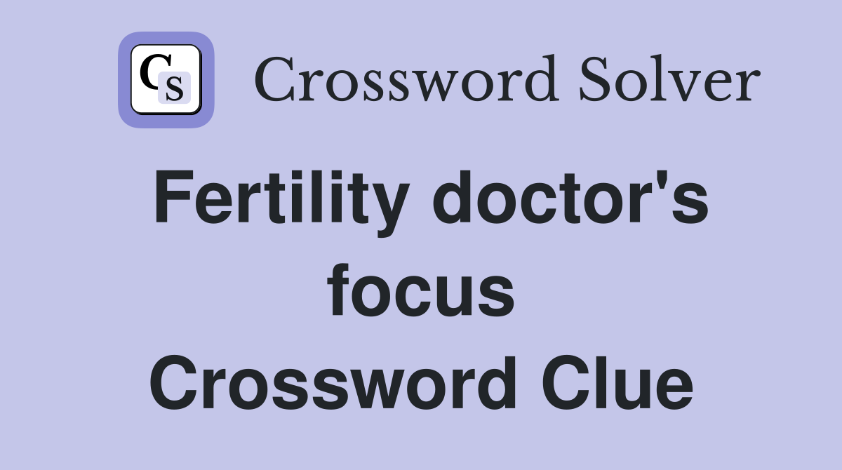 Fertility doctor's focus Crossword Clue