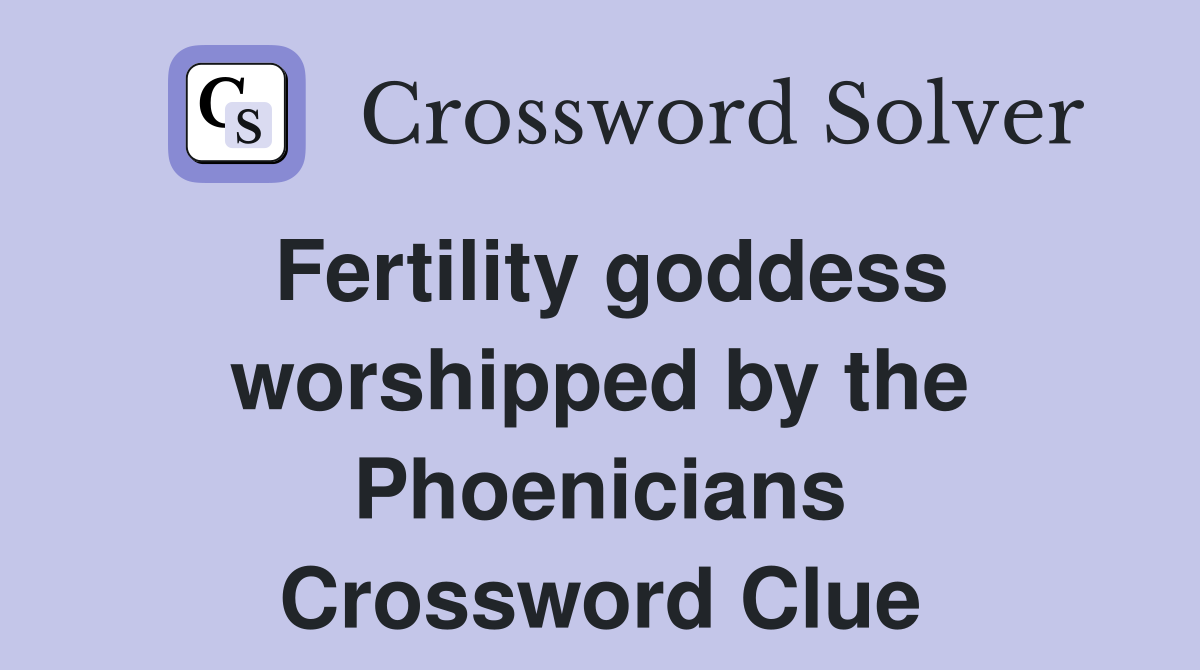 Fertility goddess worshipped by the Phoenicians Crossword Clue