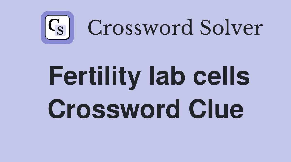 Fertility lab cells Crossword Clue