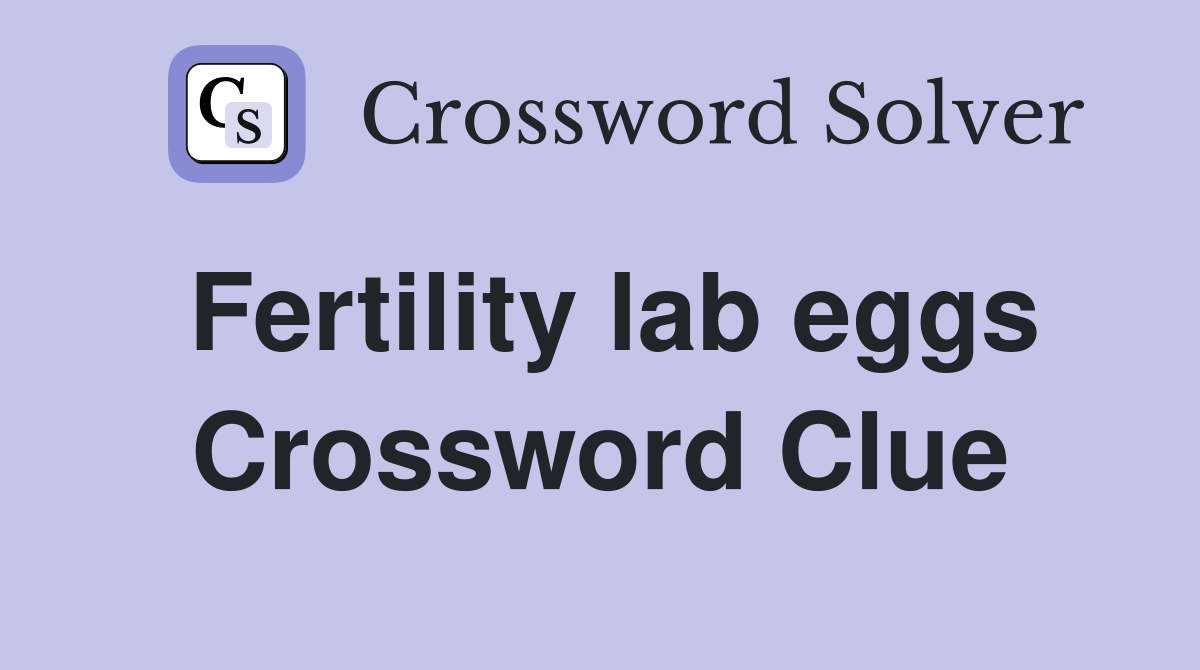 Fertility lab eggs Crossword Clue