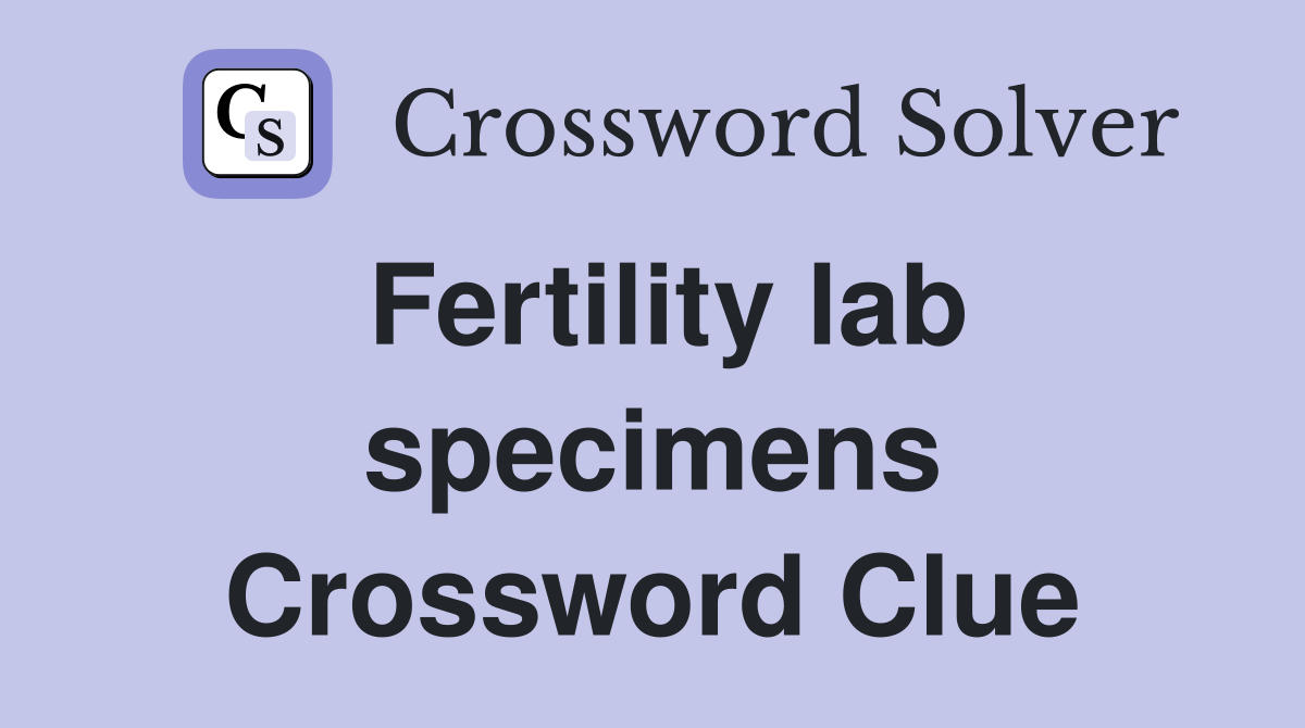 Fertility lab specimens Crossword Clue