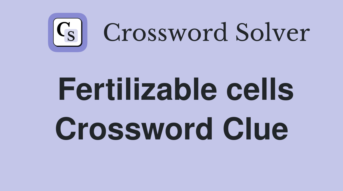 Fertilizable cells Crossword Clue