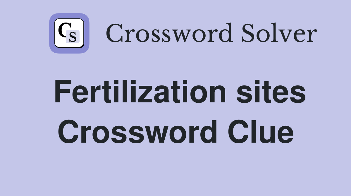 Fertilization sites Crossword Clue