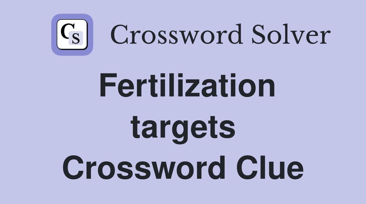 Fertilization targets Crossword Clue