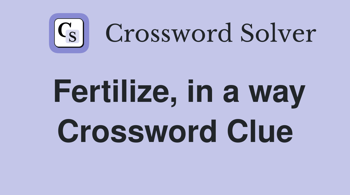 Fertilize, in a way Crossword Clue