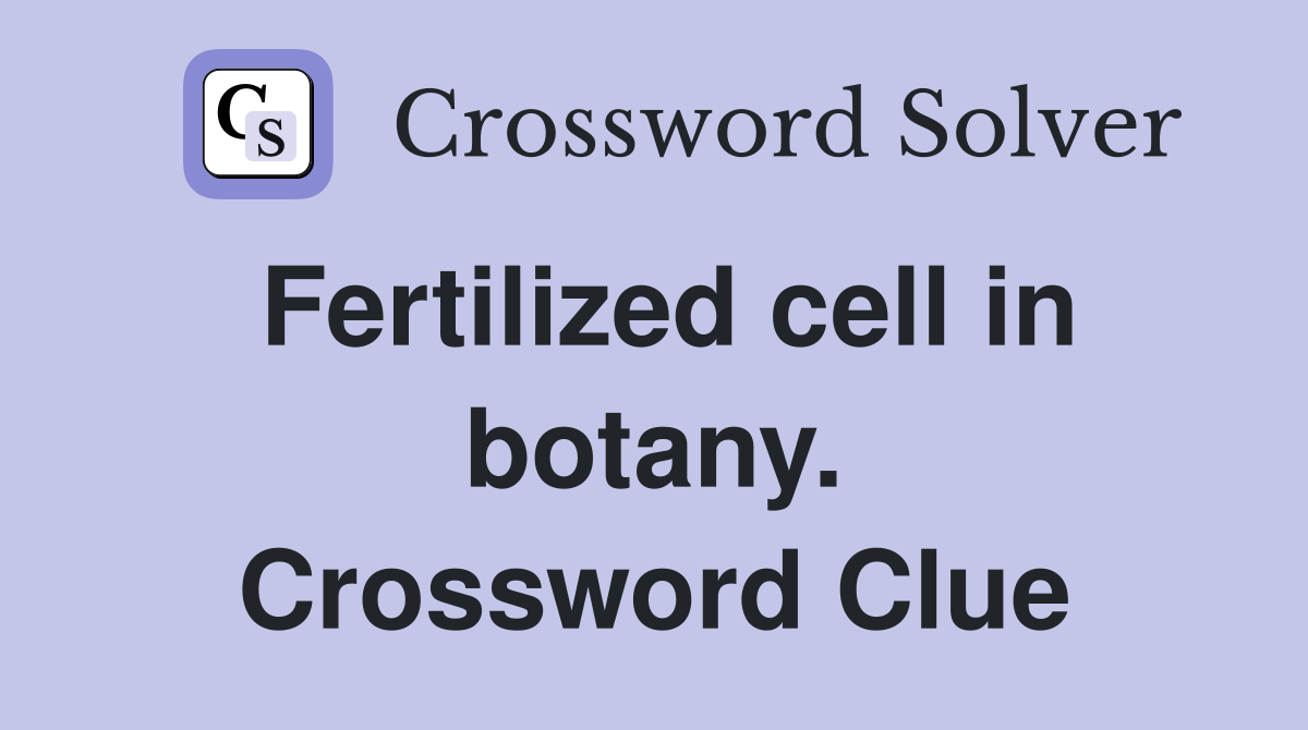 Fertilized cell in botany. Crossword Clue