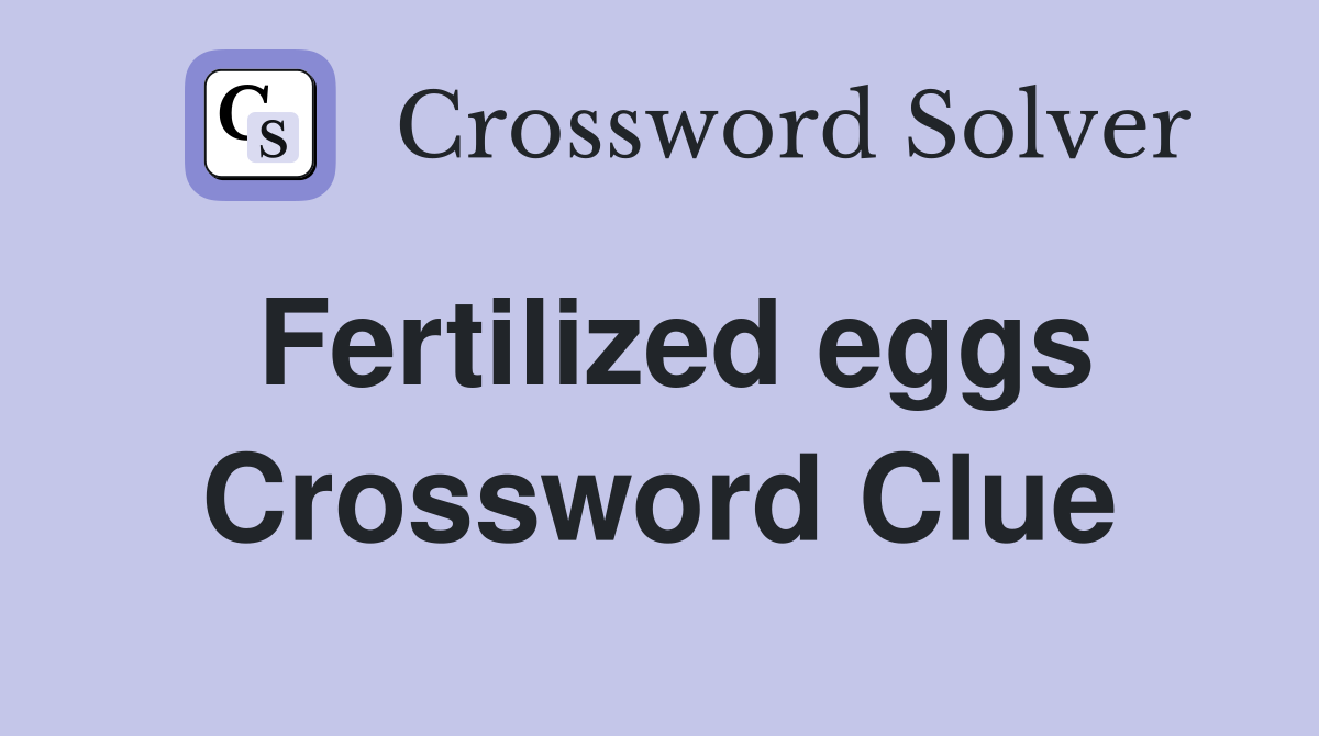 Fertilized eggs Crossword Clue