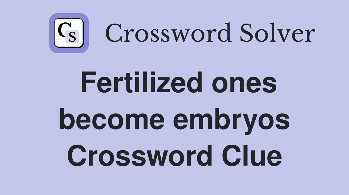 Fertilized ones become embryos Crossword Clue