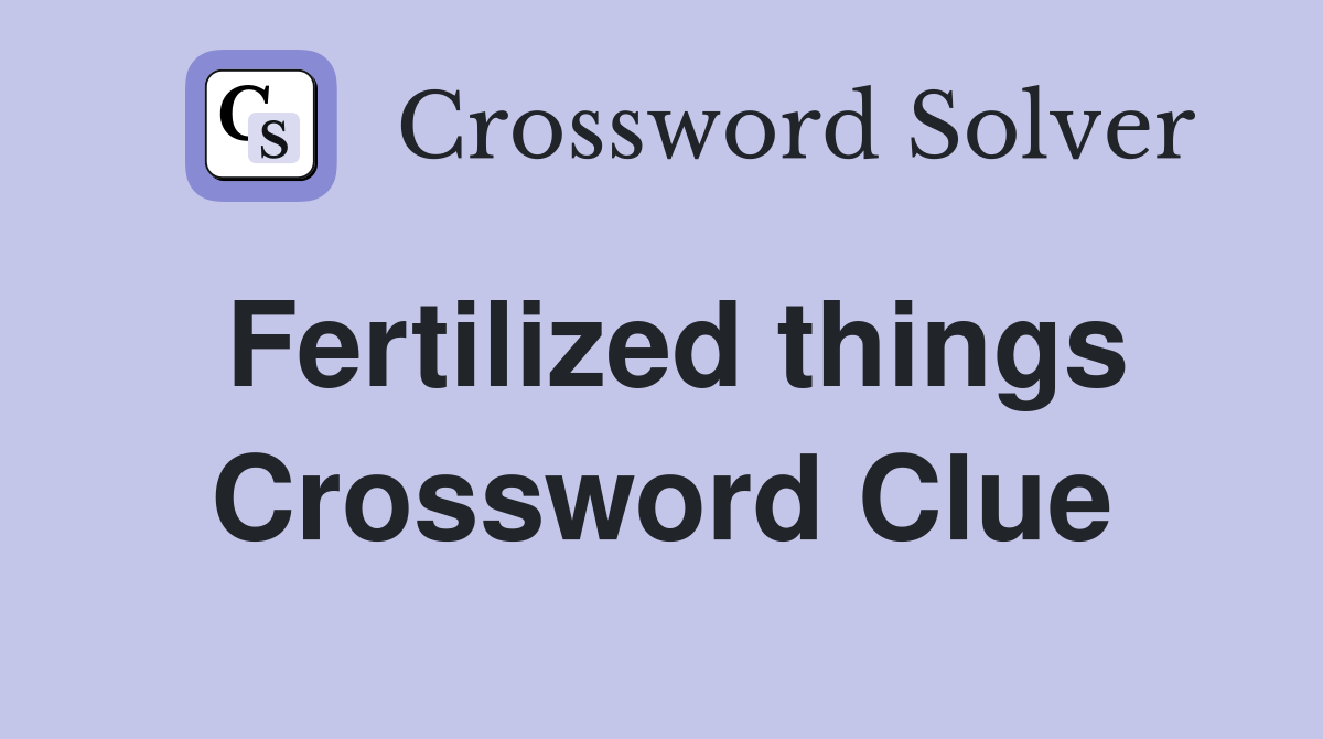 Fertilized things Crossword Clue