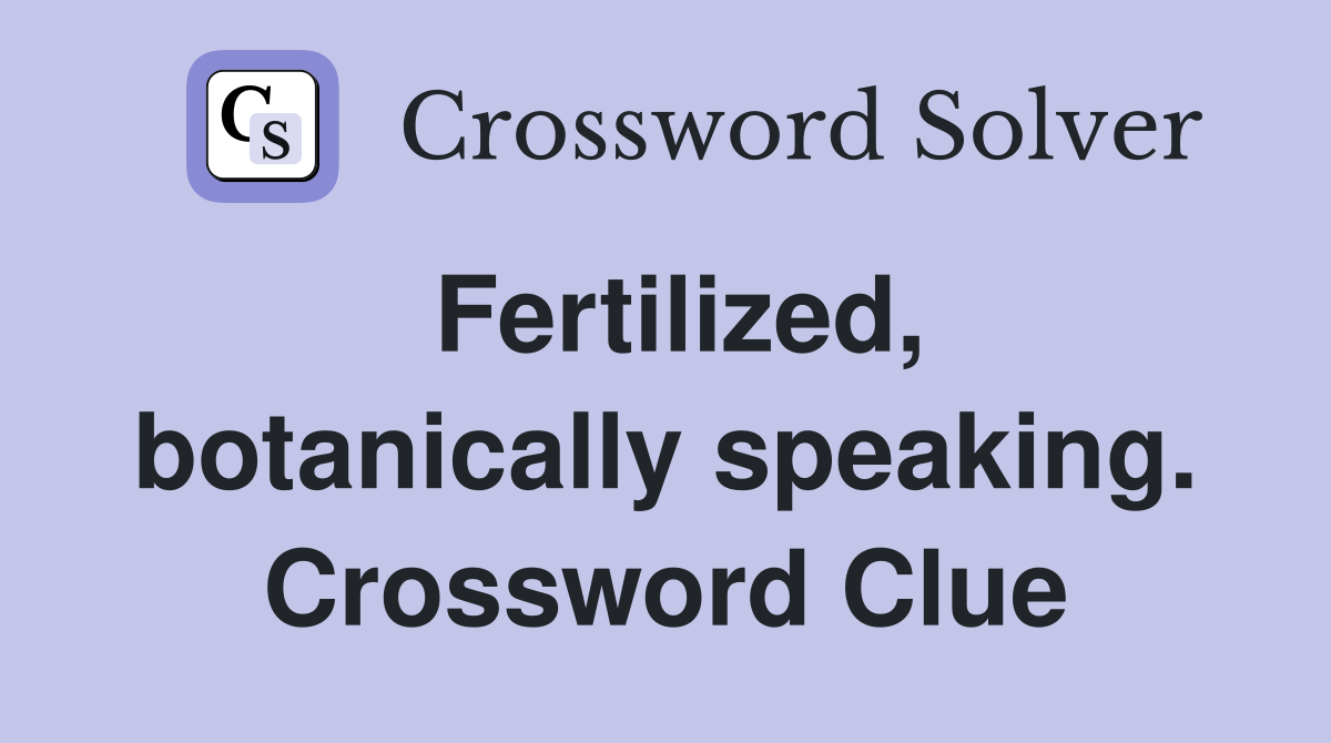 Fertilized, botanically speaking. Crossword Clue