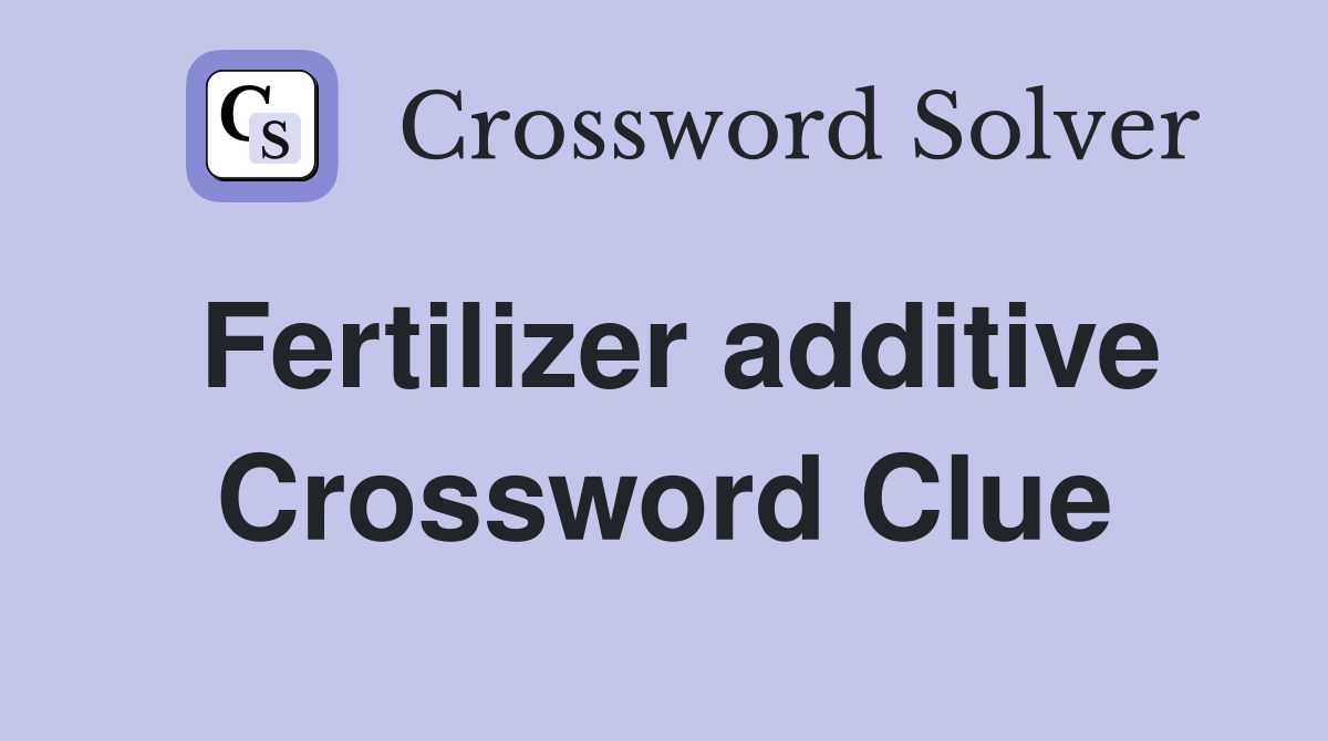 Fertilizer additive Crossword Clue