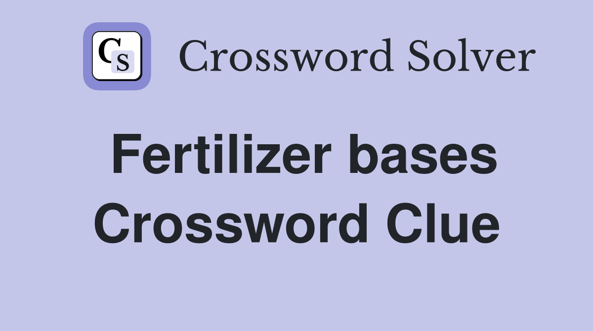 Fertilizer bases Crossword Clue