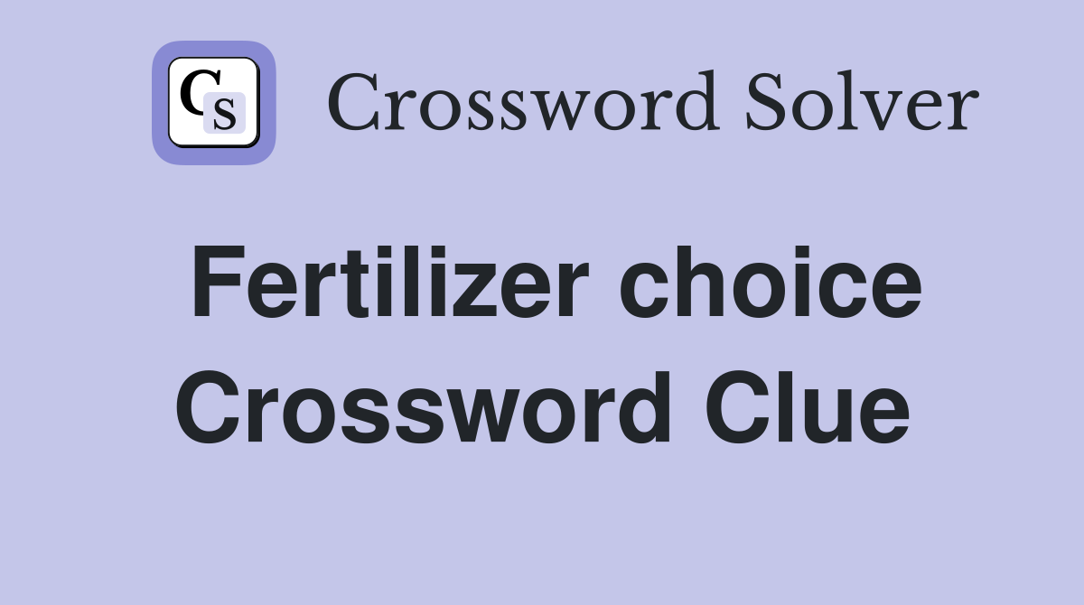 Fertilizer choice Crossword Clue