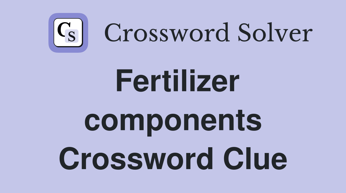 Fertilizer components Crossword Clue