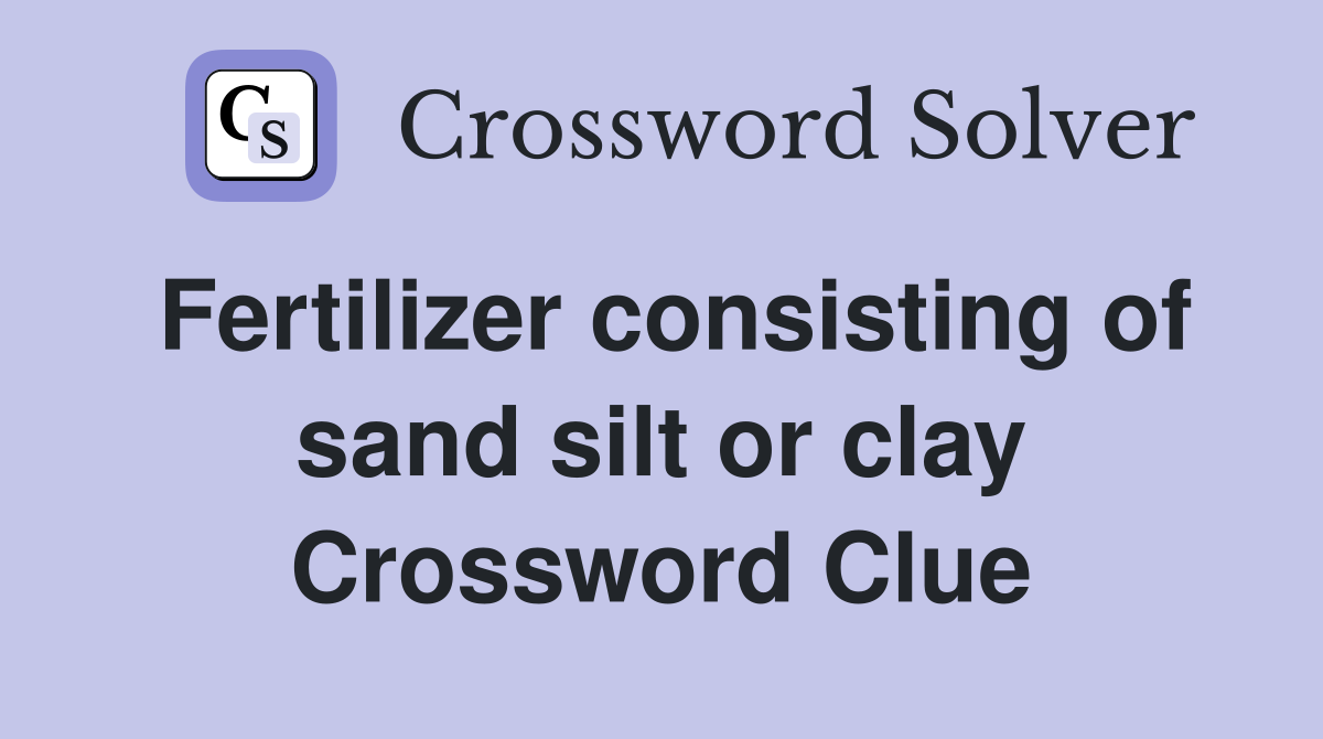 Fertilizer consisting of sand silt or clay Crossword Clue