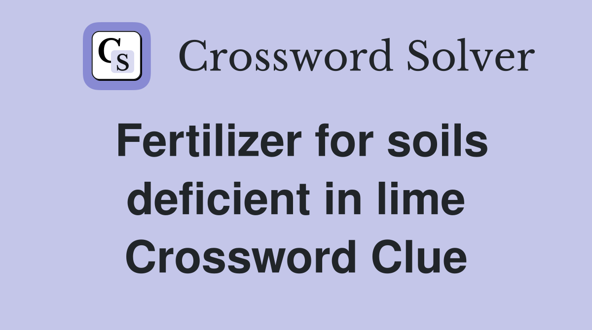 Fertilizer for soils deficient in lime Crossword Clue