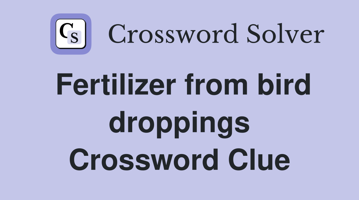 Fertilizer from bird droppings Crossword Clue