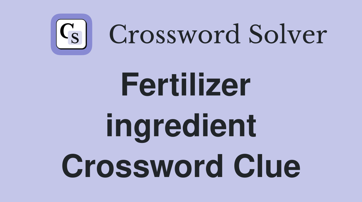 Fertilizer ingredient Crossword Clue