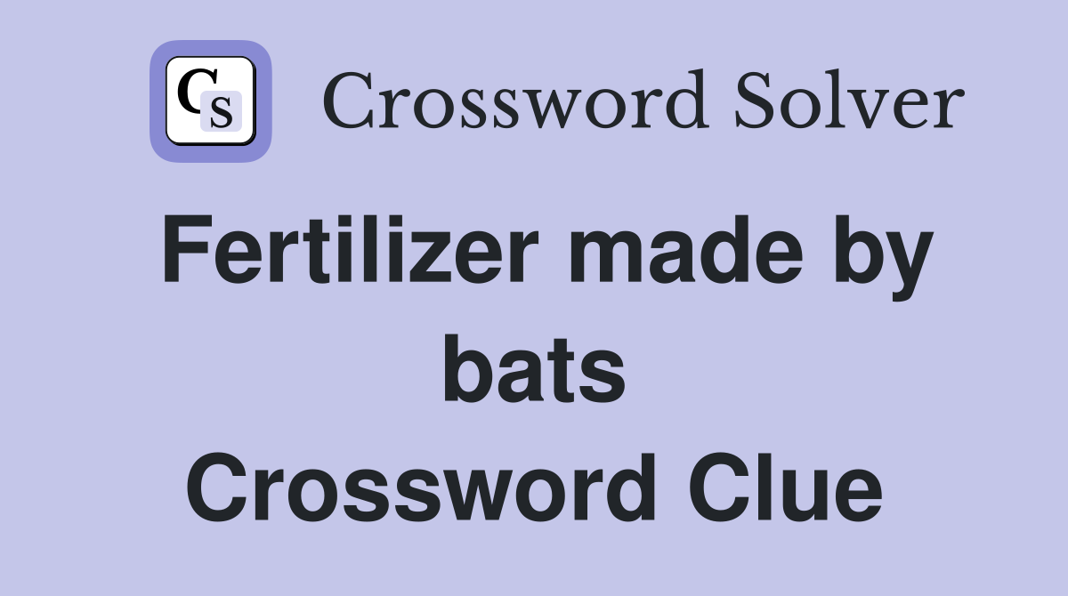Fertilizer made by bats Crossword Clue