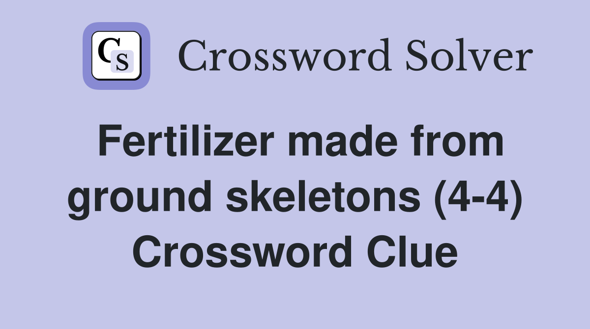 Fertilizer made from ground skeletons (4-4) Crossword Clue