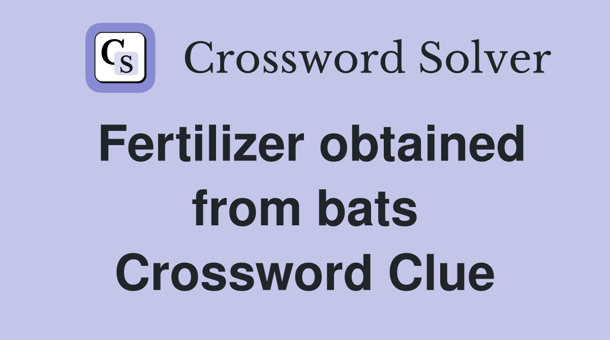 Fertilizer obtained from bats Crossword Clue