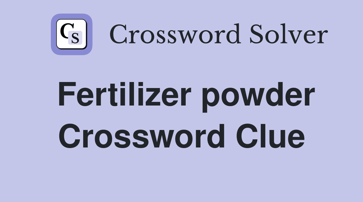 Fertilizer powder Crossword Clue